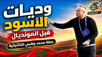 3 أسئلة تكتيكية يبحث عنها وهبي في وديات الأسود قبل مونديال 2026